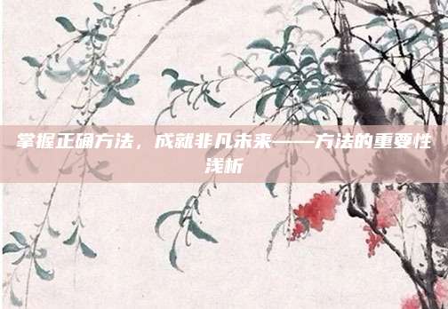 掌握正確方法，成就非凡未來——方法的重要性淺析
