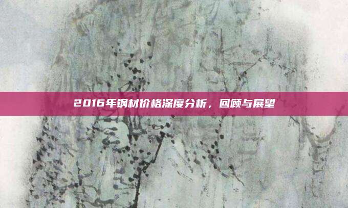2016年鋼材價(jià)格深度分析,，回顧與展望