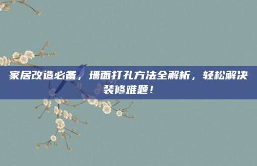 家居改造必備，墻面打孔方法全解析,，輕松解決裝修難題,！