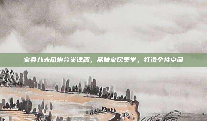 家具八大風(fēng)格分類詳解,，品味家居美學(xué)，打造個性空間