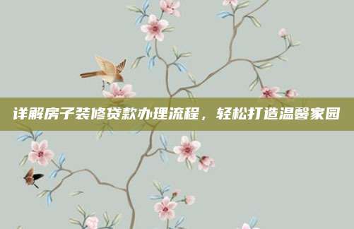 詳解房子裝修貸款辦理流程，輕松打造溫馨家園