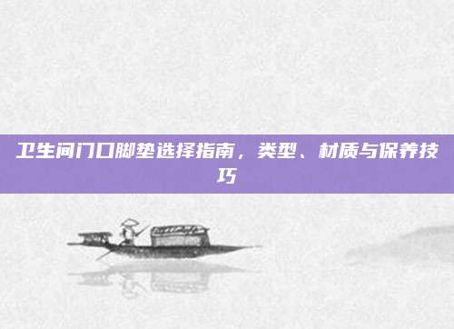 衛(wèi)生間門口腳墊選擇指南，類型,、材質(zhì)與保養(yǎng)技巧