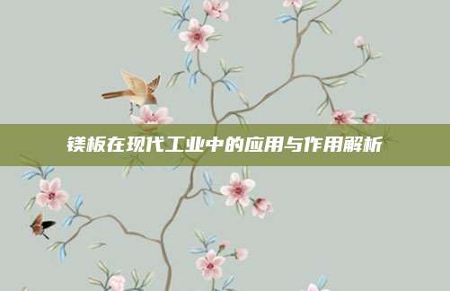 鎂板在現(xiàn)代工業(yè)中的應(yīng)用與作用解析