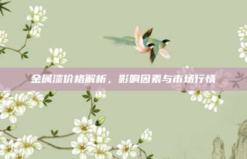 金屬漆價(jià)格解析,，影響因素與市場(chǎng)行情