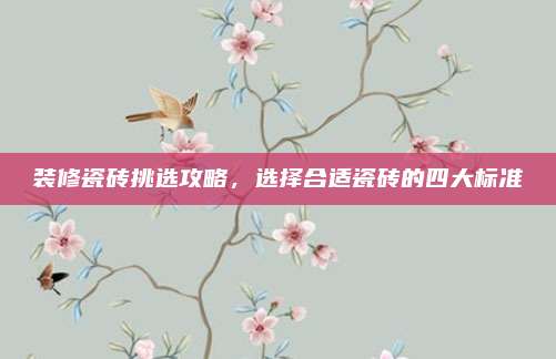裝修瓷磚挑選攻略,，選擇合適瓷磚的四大標(biāo)準