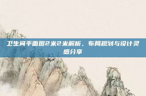 衛(wèi)生間平面圖2米2米解析,，布局規(guī)劃與設(shè)計(jì)靈感分享