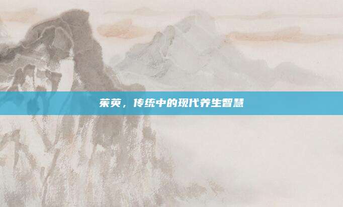 茱萸,，傳統(tǒng)中的現(xiàn)代養(yǎng)生智慧