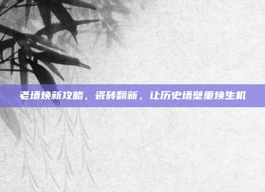 老墻煥新攻略，瓷磚翻新，讓歷史墻壁重?zé)ㄉ鷻C(jī)