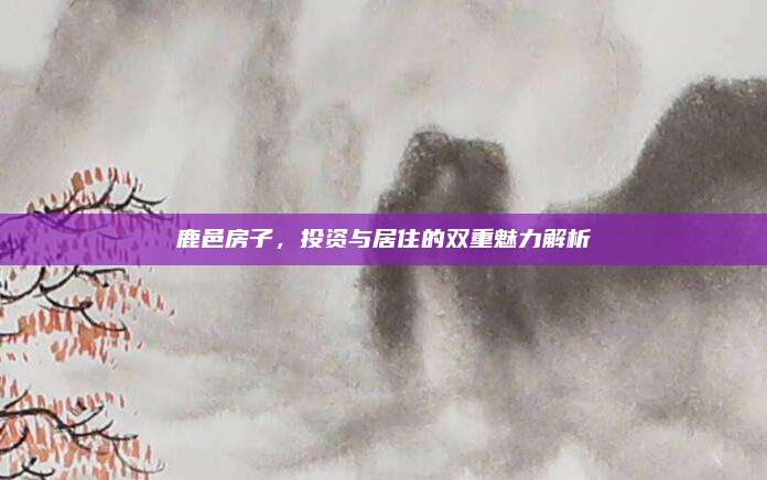 鹿邑房子,，投資與居住的雙重魅力解析