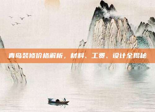 青島裝修價格解析，材料,、工費,、設(shè)計全揭秘