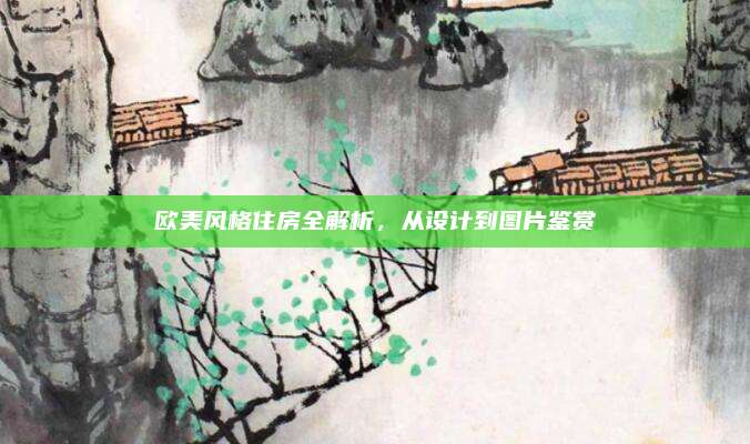 歐美風(fēng)格住房全解析，從設(shè)計(jì)到圖片鑒賞