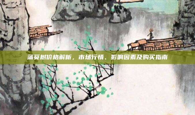 蒲葵樹價(jià)格解析,，市場(chǎng)行情,、影響因素及購(gòu)買指南