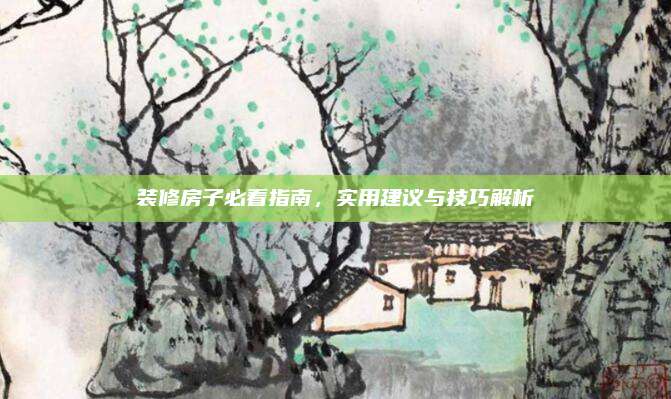 裝修房子必看指南,，實用建議與技巧解析