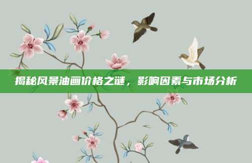 揭秘風景油畫價格之謎,，影響因素與市場分析