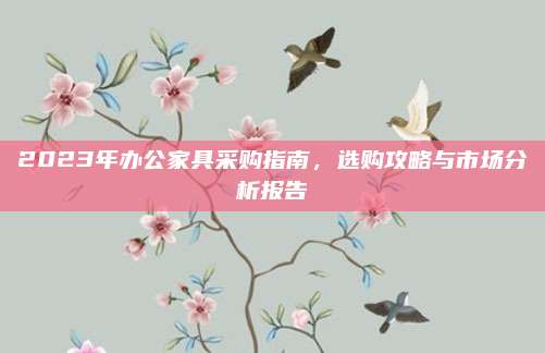 2023年辦公家具采購指南，選購攻略與市場分析報告