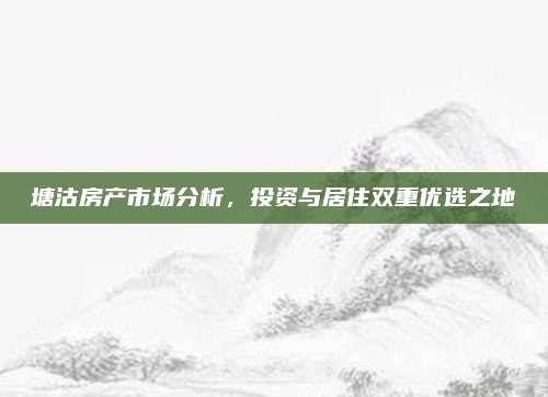 塘沽房產(chǎn)市場(chǎng)分析，投資與居住雙重優(yōu)選之地