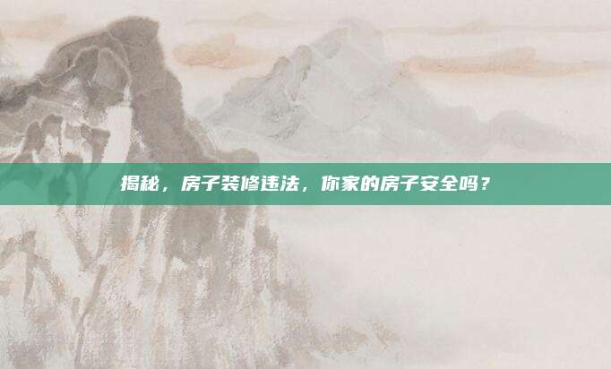 揭秘，房子裝修違法，你家的房子安全嗎？