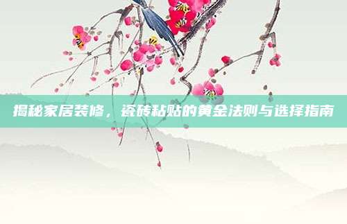 揭秘家居裝修，瓷磚粘貼的黃金法則與選擇指南