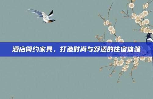 酒店簡約家具,，打造時尚與舒適的住宿體驗