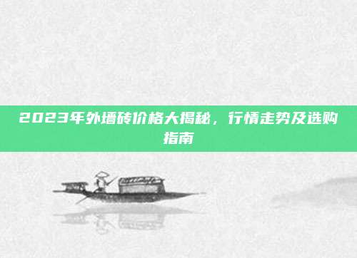 2023年外墻磚價(jià)格大揭秘，行情走勢及選購指南
