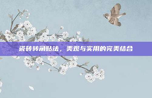瓷磚轉(zhuǎn)角貼法，美觀與實用的完美結(jié)合