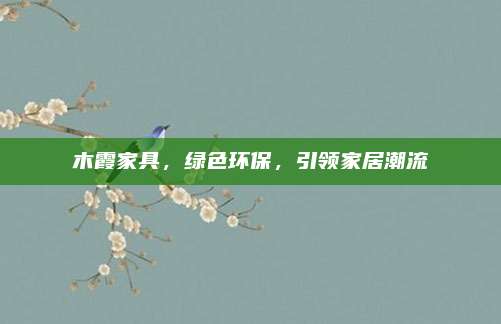 木霞家具,，綠色環(huán)保，引領(lǐng)家居潮流