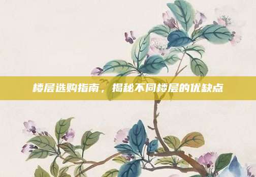 樓層選購指南,，揭秘不同樓層的優(yōu)缺點