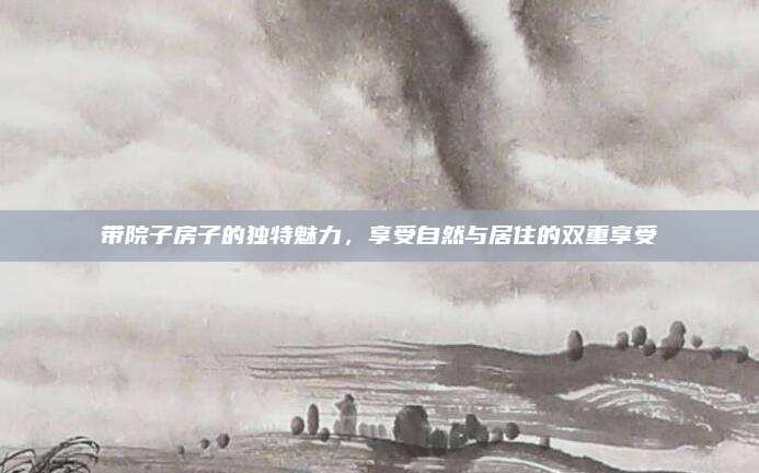 帶院子房子的獨(dú)特魅力,,享受自然與居住的雙重享受