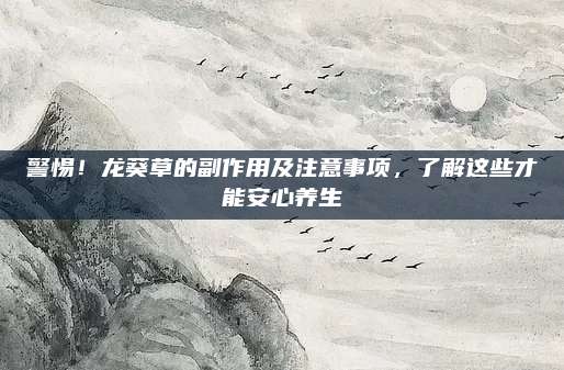 警惕,！龍葵草的副作用及注意事項(xiàng),，了解這些才能安心養(yǎng)生
