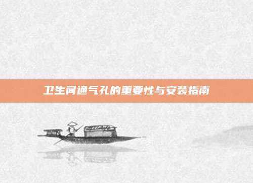 衛(wèi)生間通氣孔的重要性與安裝指南