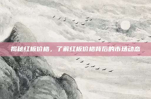 揭秘紅板價格,，了解紅板價格背后的市場動態(tài)