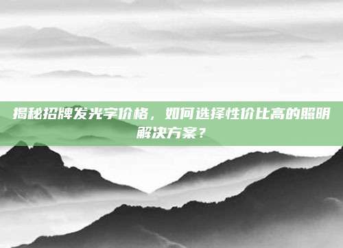 揭秘招牌發(fā)光字價格,，如何選擇性價比高的照明解決方案？