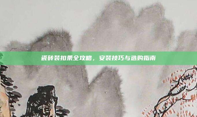 瓷磚裝扣條全攻略,，安裝技巧與選購指南
