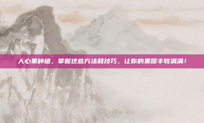 人心果種植，掌握這些方法和技巧,，讓你的果園豐收滿(mǎn)滿(mǎn),！