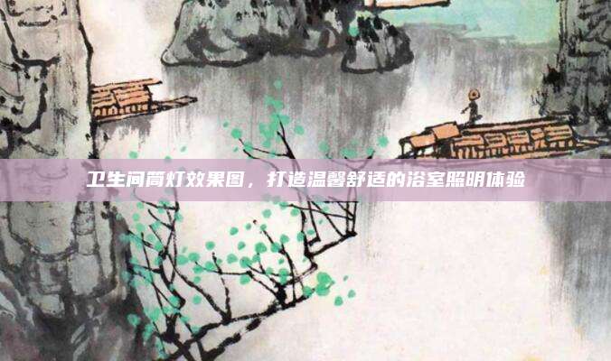 衛(wèi)生間筒燈效果圖,，打造溫馨舒適的浴室照明體驗(yàn)