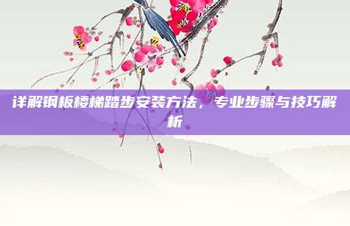 詳解鋼板樓梯踏步安裝方法，專業(yè)步驟與技巧解析