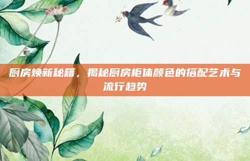 廚房煥新秘籍，揭秘廚房柜體顏色的搭配藝術(shù)與流行趨勢