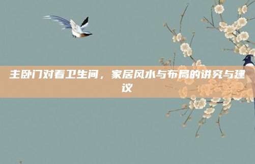 主臥門對著衛(wèi)生間，家居風(fēng)水與布局的講究與建議