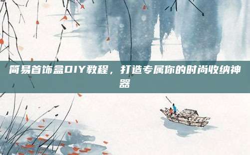簡易首飾盒DIY教程，打造專屬你的時尚收納神器