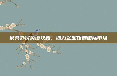 家具外貿(mào)英語攻略，助力企業(yè)拓展國(guó)際市場(chǎng)