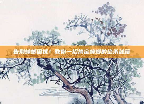 告別蟑螂困擾！教你一招搞定蟑螂的絕殺秘籍