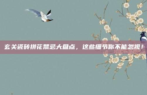 玄關(guān)瓷磚拼花禁忌大盤點(diǎn)，這些細(xì)節(jié)你不能忽視！
