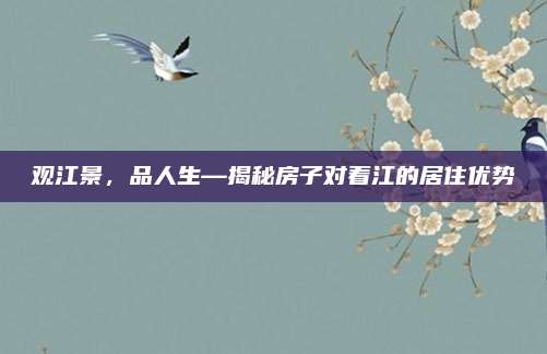 觀江景，品人生—揭秘房子對著江的居住優(yōu)勢