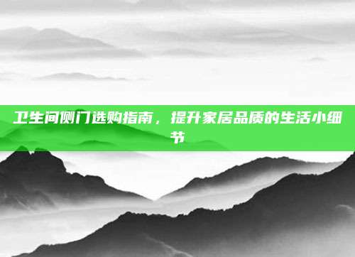 衛(wèi)生間側(cè)門選購(gòu)指南，提升家居品質(zhì)的生活小細(xì)節(jié)