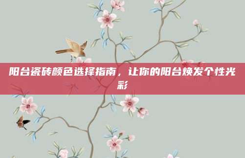 陽(yáng)臺(tái)瓷磚顏色選擇指南，讓你的陽(yáng)臺(tái)煥發(fā)個(gè)性光彩