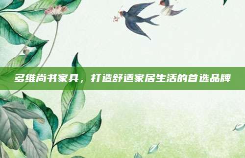 多維尚書家具，打造舒適家居生活的首選品牌