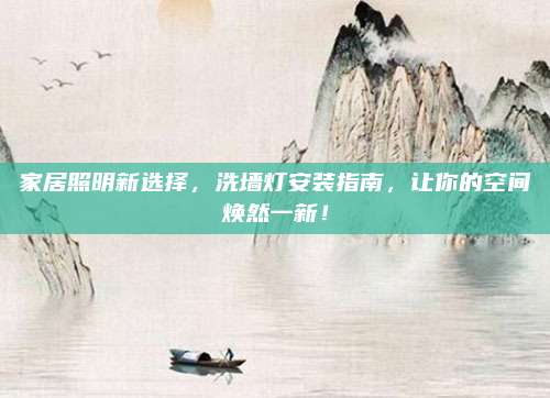 家居照明新選擇，洗墻燈安裝指南，讓你的空間煥然一新！