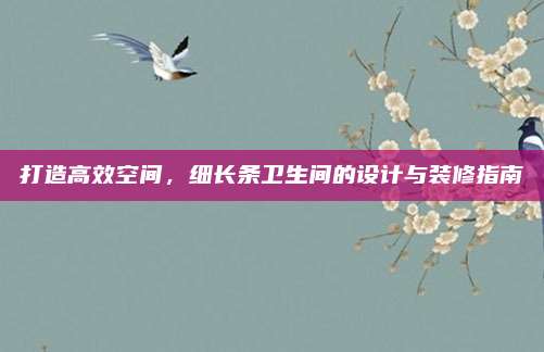 打造高效空間，細(xì)長(zhǎng)條衛(wèi)生間的設(shè)計(jì)與裝修指南
