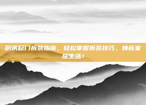 廚房移門(mén)拆裝指南，輕松掌握拆裝技巧，煥新家居生活！
