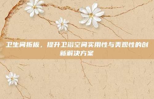衛(wèi)生間折板，提升衛(wèi)浴空間實(shí)用性與美觀性的創(chuàng)新解決方案